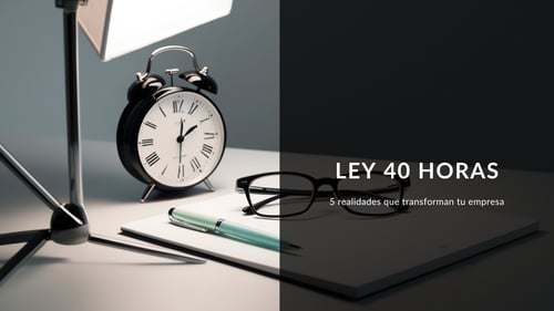 5 realidades que transformarán tu empresa con la Ley de 40 Horas