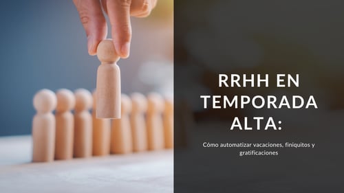 RRHH en temporada alta: cómo automatizar vacaciones, finiquitos y gratificaciones