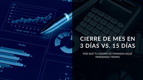 Cierre de mes en 3 días vs. 15 días: por qué tu equipo de finanzas sigue perdiendo tiempo