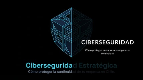 Ciberseguridad en Chile: cómo proteger tu empresa y asegurar su continuidad