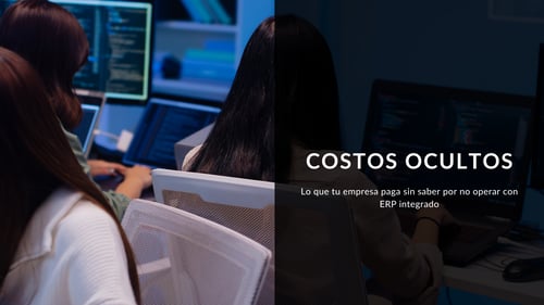 Los costos ocultos de operar sin ERP: lo que tu empresa paga sin saberlo