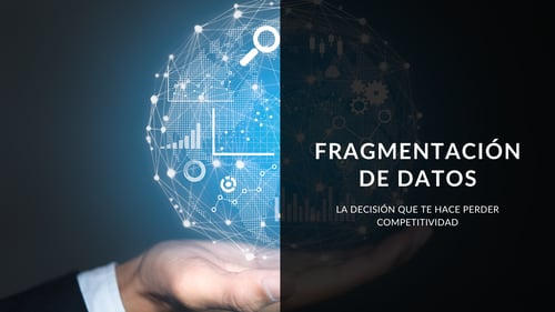 Fragmentación de datos: La decisión que te hace perder competitividad