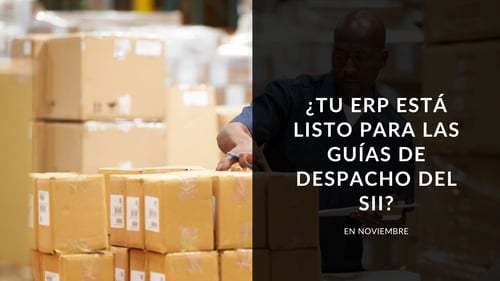¿Tu ERP está listo para las guías de despacho del SII en noviembre?