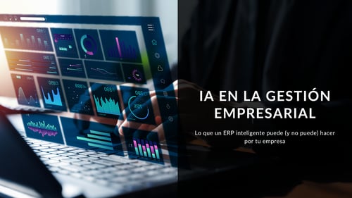 IA en la gestión empresarial: lo que un ERP inteligente puede (y no puede) hacer por tu empresa