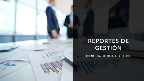 Reportes de gestión: cómo dejar de hacerlos en Excel