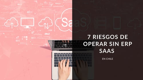 7 riesgos de operar sin ERP SaaS en Chile